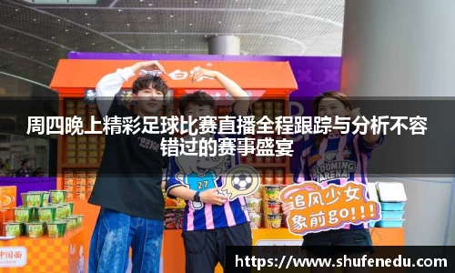 周四晚上精彩足球比赛直播全程跟踪与分析不容错过的赛事盛宴