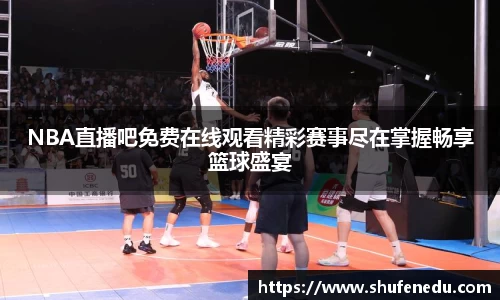NBA直播吧免费在线观看精彩赛事尽在掌握畅享篮球盛宴