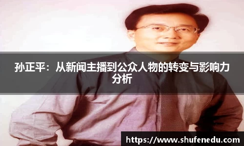 孙正平：从新闻主播到公众人物的转变与影响力分析