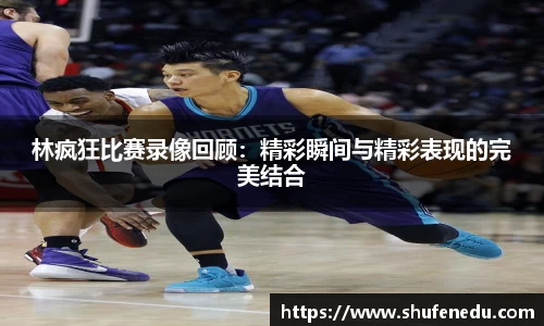 林疯狂比赛录像回顾：精彩瞬间与精彩表现的完美结合