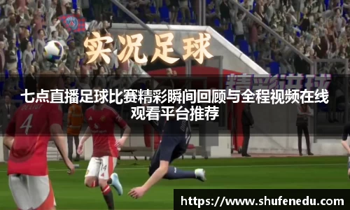 七点直播足球比赛精彩瞬间回顾与全程视频在线观看平台推荐