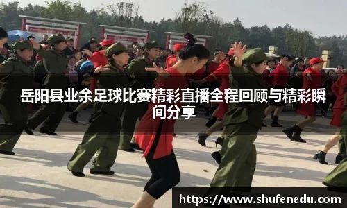 岳阳县业余足球比赛精彩直播全程回顾与精彩瞬间分享