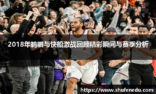 2018年鹈鹕与快船激战回顾精彩瞬间与赛季分析
