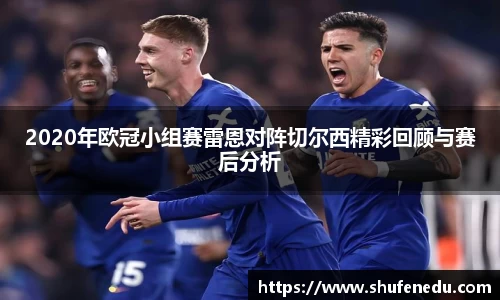 2020年欧冠小组赛雷恩对阵切尔西精彩回顾与赛后分析