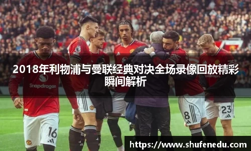 2018年利物浦与曼联经典对决全场录像回放精彩瞬间解析