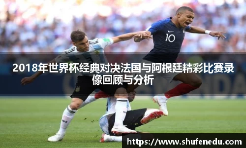 2018年世界杯经典对决法国与阿根廷精彩比赛录像回顾与分析