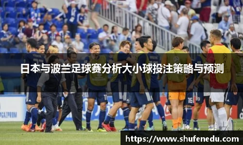日本与波兰足球赛分析大小球投注策略与预测